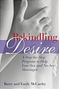 Rekindling Desire: A Step-By-Step Program to Help Low-Sex and No-Sex Marriages (Paperback)