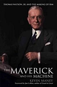 The Maverick and His Machine: Thomas Watson, Sr. and the Making of IBM (Hardcover)
