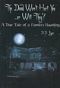 The Dead Wont Hurt You...or Will They?: A True Tale of a Familys Haunting (Paperback, UK)