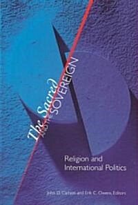The Sacred and the Sovereign: Religion and International Politics (Paperback)
