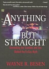 Anything But Straight: Unmasking the Scandals and Lies Behind the Ex-Gay Myth (Paperback)