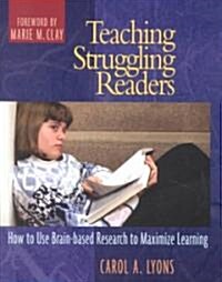Teaching Struggling Readers: How to Use Brain-Based Research to Maximize Learning (Paperback)