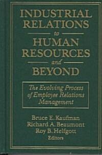 Industrial Relations to Human Resources and Beyond: The Evolving Process of Employee Relations Management : The Evolving Process of Employee Relations (Hardcover)