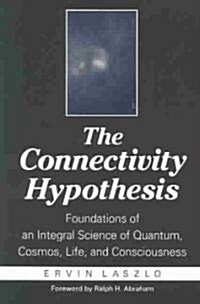 The Connectivity Hypothesis: Foundations of an Integral Science of Quantum, Cosmos, Life, and Consciousness (Paperback)