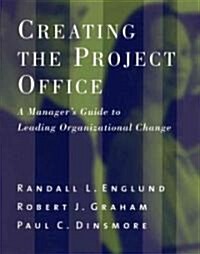 Creating the Project Office: A Managers Guide to Leading Organizational Change (Hardcover)