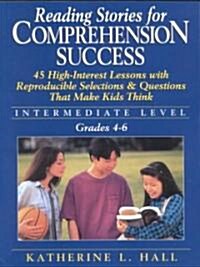 Reading Stories for Comprehension Success: Intermediate Level; Grades 4-6: 45 High-Interest Lessons with Reproducible Selections & Questions That Make (Paperback)