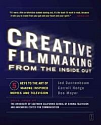 Creative Filmmaking from the Inside Out: Five Keys to the Art of Making Inspired Movies and Television (Paperback, Original)