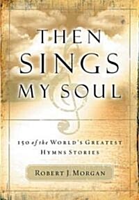 Then Sings My Soul: 150 of the Worlds Greatest Hymn Stories (Paperback)