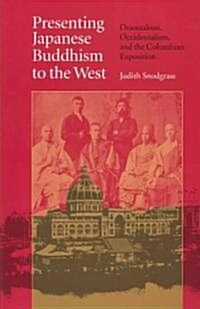 Presenting Japanese Buddhism to the West: Orientalism, Occidentalism, and the Columbian Exposition (Paperback)