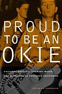 Proud to Be an Okie: Cultural Politics, Country Music, and Migration to Southern California Volume 22 (Paperback)