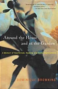 Around the House and in the Garden: A Memoir of Heartbreak, Healing, and Home Improvement (Paperback)