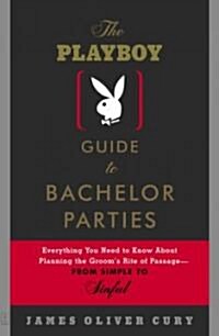 The Playboy Guide to Bachelor Parties: Everything You Need to Know about Planning the Grooms Rite of Passage-From Simple to Sinful (Paperback)