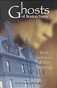 Ghosts of Boston Town: Three Centuries of True Hauntings (Paperback)