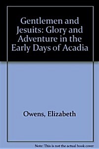 Gentlemen & Jesuits: Glory and Adventure in the Early Days of Acadia (Paperback)
