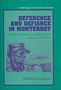 Deference and Defiance in Monterrey : Workers, Paternalism, and Revolution in Mexico, 1890–1950 (Hardcover)