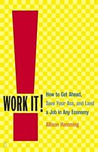 Work It!: How to Get Ahead, Save Your Ass, and Land a Job in Any Economy (Paperback, Original)
