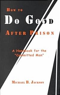 How to Do Good After Prison: A Handbook for Sucessful Reentry (Paperback)