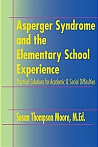 Asperger Syndrome and the Elementary School Experience: Practical Solutions for Academic & Social Difficulties (Paperback)
