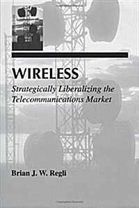 Wireless: Strategically Liberalizing the Telecommunications Market (Paperback)