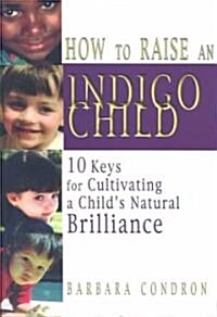 How to Raise an Indigo Child: 10 Keys for Cultivating a Childs Natural Brilliance (Paperback)