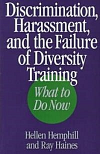 Discrimination, Harassment, and the Failure of Diversity Training: What to Do Now (Hardcover)