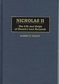 Nicholas II: The Life and Reign of Russias Last Monarch (Hardcover)