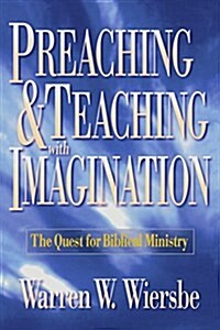 Preaching and Teaching with Imagination: The Quest for Biblical Ministry (Paperback)