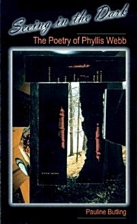 Seeing in the Dark: The Poetry of Phyllis Webb (Paperback)