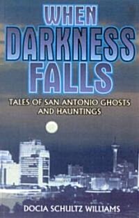 When Darkness Falls: Tales of San Antonio Ghosts and Hauntings (Paperback)