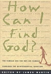 How Can I Find God?: The Famous and the Not-So-Famous Consider the Quintessential Question (Paperback)