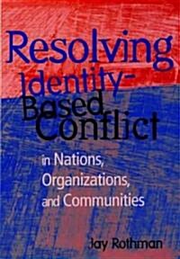 Resolving Identity-Based Conflict in Nations, Organizations, and Communities (Hardcover)