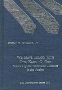 We Have Heard with Our Ears, O God: Sources of the Communal Laments in the Psalms (Hardcover)