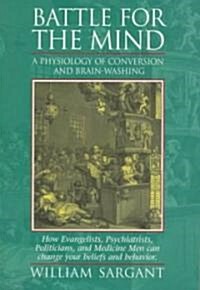 Battle for the Mind: A Physiology of Conversion and Brainwashing - How Evangelists, Psychiatrists, Politicians, and Medicine Men Can Change (Paperback)