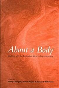 About a Body : Working with the Embodied Mind in Psychotherapy (Paperback)