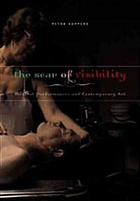 The Scar of Visibility: Medical Performances and Contemporary Art (Paperback)