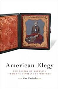 American Elegy: The Poetry of Mourning from the Puritans to Whitman (Paperback)