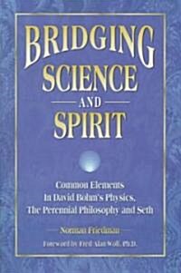 Bridging Science and Spirit: Common Elements in David Bohms Physics, the Perennial Philosophy and Seth (Paperback)