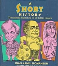 A Short History: Thumbnail Sketches of 50 Little Giants (Hardcover)