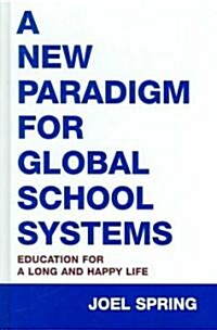 A New Paradigm for Global School Systems: Education for a Long and Happy Life (Hardcover)