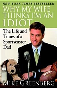 Why My Wife Thinks Im an Idiot: The Life and Times of a Sportscaster Dad (Paperback)