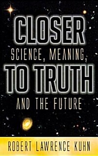 Closer to Truth: Science, Meaning, and the Future (Hardcover)