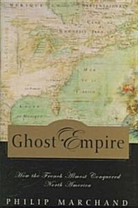 Ghost Empire: How the French Almost Conquered North America (Hardcover)