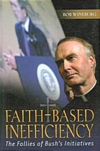 Faith-Based Inefficiency: The Follies of Bushs Initiatives (Hardcover)
