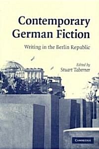 Contemporary German Fiction : Writing in the Berlin Republic (Hardcover)