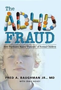 The ADHD Fraud: How Psychiatry Makes Patients of Normal Children (Paperback)