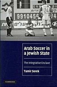 Arab Soccer in a Jewish State : The Integrative Enclave (Hardcover)