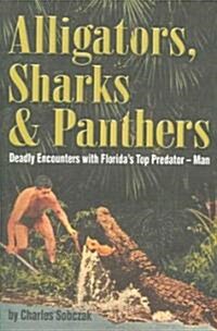 Alligators, Sharks & Panthers: Deadly Encounters with Floridas Top Predator--Man (Paperback)