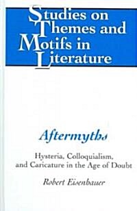 Aftermyths: Hysteria, Colloquialism, and Caricature in the Age of Doubt (Hardcover)