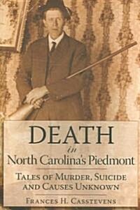 Death in North Carolinas Piedmont: Tales of Murder, Suicide and Causes Unknown (Paperback)