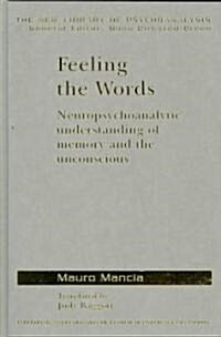 Feeling the Words : Neuropsychoanalytic Understanding of Memory and the Unconscious (Hardcover)